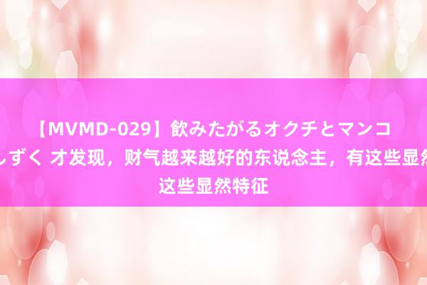 【MVMD-029】飲みたがるオクチとマンコ 雪乃しずく 才发现，财气越来越好的东说念主，有这些显然特征