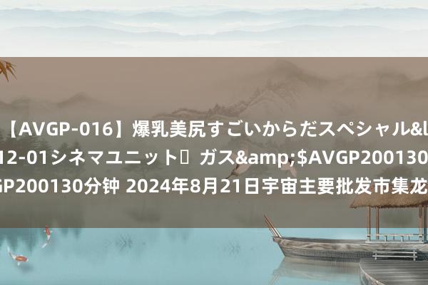 【AVGP-016】爆乳美尻すごいからだスペシャル</a>2007-12-01シネマユニット・ガス&$AVGP200130分钟 2024年8月21日宇宙主要批发市集龙眼葡萄价钱行情