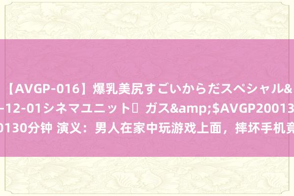 【AVGP-016】爆乳美尻すごいからだスペシャル</a>2007-12-01シネマユニット・ガス&$AVGP200130分钟 演义：男人在家中玩游戏上面，摔坏手机竟让游戏穿越践诺跟他绑定